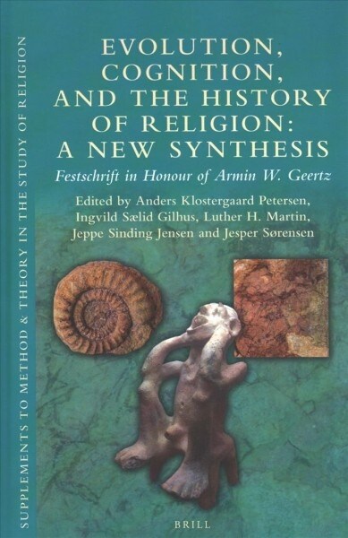 Evolution, Cognition, and the History of Religion: A New Synthesis: Festschrift in Honour of Armin W. Geertz (Hardcover)