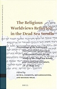 The Religious Worldviews Reflected in the Dead Sea Scrolls: Proceedings of the Fourteenth International Symposium of the Orion Center for the Study of (Hardcover)
