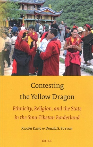 Contesting the Yellow Dragon: Ethnicity, Religion, and the State in the Sino-Tibetan Borderland (Paperback)