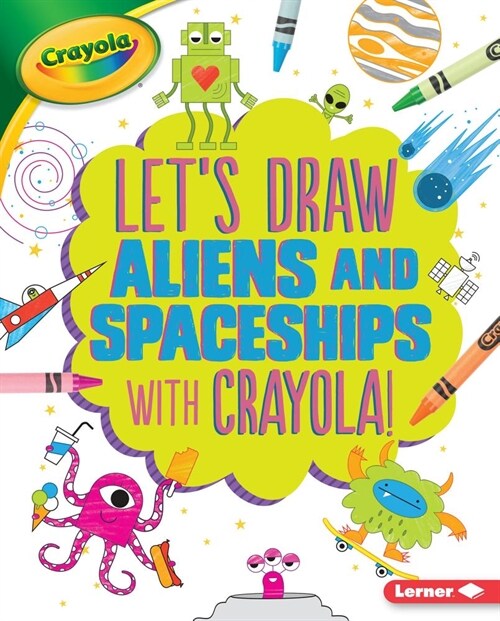 Lets Draw Aliens and Spaceships with Crayola (R) ! (Library Binding)