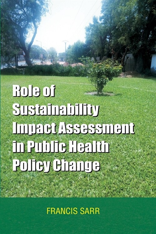 Role of Sustainability Impact Assessment in Public Health Policy Change (Paperback)