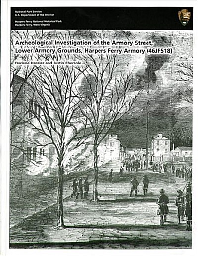 Archeological Investigation of Armory Street, Lower Armory Grounds, Harper Ferry Armory (46jf518), Harpers Ferry National Historiucal Park, Harpers Fe (Paperback)