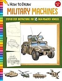 How to Draw Military Machines: Step-By-Step Instructions for 18 High-Powered Vehicles (Paperback)