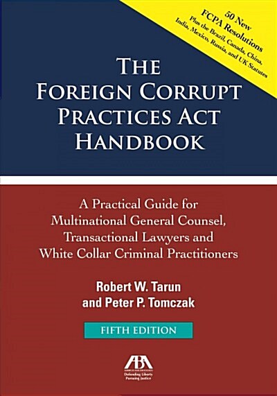 The Foreign Corrupt Practices ACT Handbook, Fifth Edition: A Practical Guide for Multinational Counsel, Transactional Lawyers and White Collar Crimina (Paperback, 5)