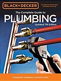 Black & Decker the Complete Guide to Plumbing Updated 7th Edition: Completely Updated to Current Codes (Paperback, 7)