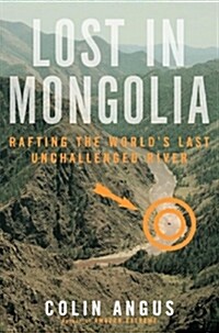 Lost in Mongolia: Rafting the Worlds Last Unchallenged River (Paperback)