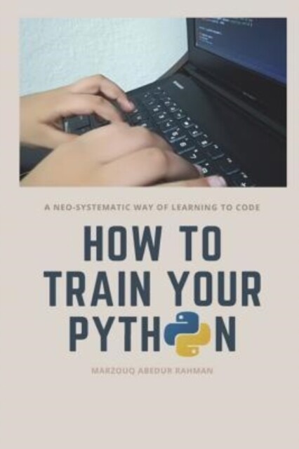 How to Train Your Python: A Hilarious Way of Learning How to Code with Python. (Paperback)
