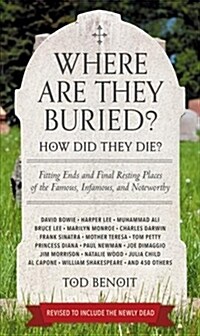 Where Are They Buried? (Revised and Updated): How Did They Die? Fitting Ends and Final Resting Places of the Famous, Infamous, and Noteworthy (Paperback)