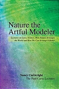 Nature, the Artful Modeler: Lectures on Laws, Science, How Nature Arranges the World and How We Can Arrange It Better (Paperback)