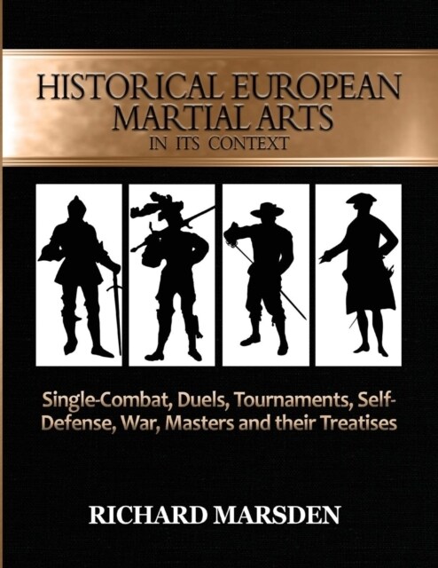 Historical European Martial Arts in Its Context: Single-Combat, Duels, Tournaments, Self-Defense, War, Masters and Their Treatises (Paperback)
