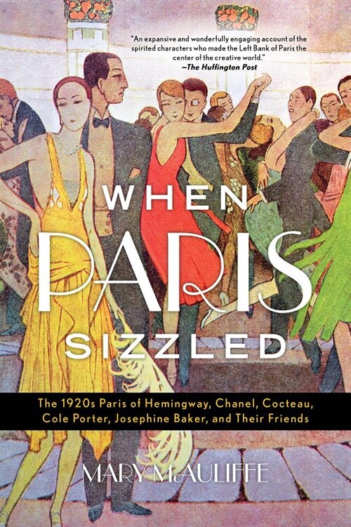 When Paris Sizzled: The 1920s Paris of Hemingway, Chanel, Cocteau, Cole Porter, Josephine Baker, and Their Friends (Paperback)
