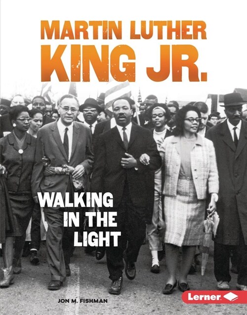 Martin Luther King Jr.: Walking in the Light (Library Binding)