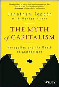 The Myth of Capitalism: Monopolies and the Death of Competition (Hardcover)