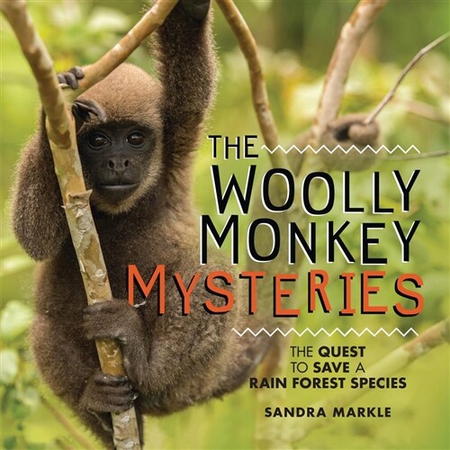 The Woolly Monkey Mysteries: The Quest to Save a Rain Forest Species (Library Binding)