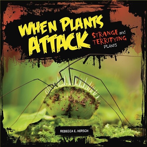 When Plants Attack: Strange and Terrifying Plants (Library Binding)