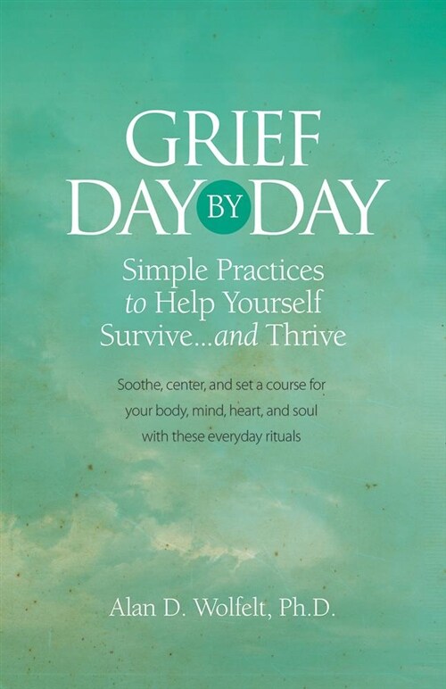 Grief Day by Day: Simple, Everyday Practices to Help Yourself Survive... and Thrive (Paperback, None)