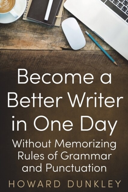 Become a Better Writer in One Day: Without Memorizing Rules of Grammar and Punctuation (Paperback)