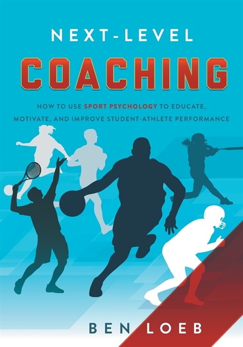 Next-Level Coaching: How to Use Sport Psychology to Educate, Motivate, and Improve Student-Athlete Performance (Paperback)