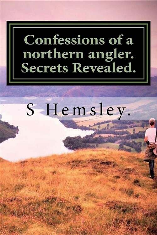Confessions of a Northern Angler. Secrets Revealed.: Confessions of a Northern Angler.Secrets Revealed (Paperback)