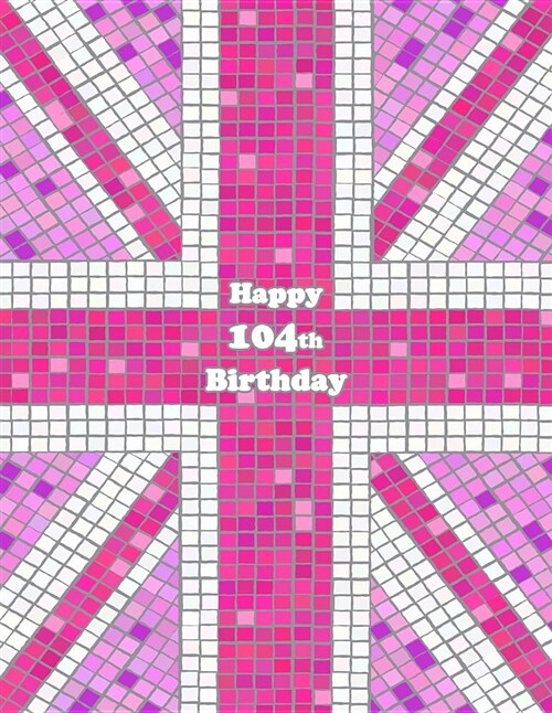 Happy 104th Birthday: Pink Union Jack Themed Notebook, Journal, Diary, 105 Lined Pages, Cute Birthday Gifts for 104 Year Old Women, Mom, Gre (Paperback)