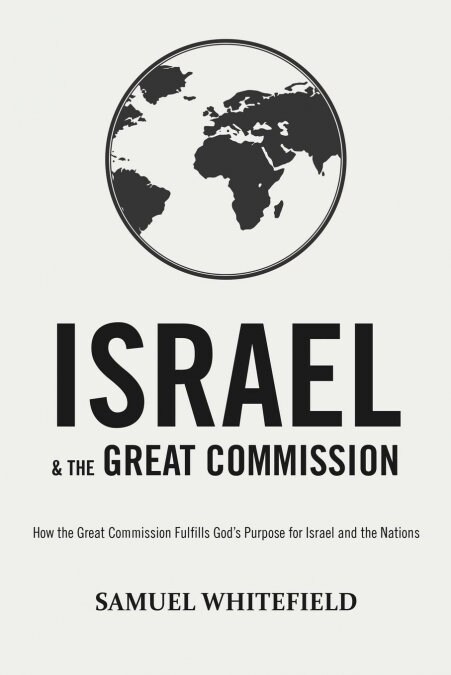 Israel and the Great Commission: How the Great Commission Fulfills Gods Purpose for Israel and the Nations (Paperback, 2)