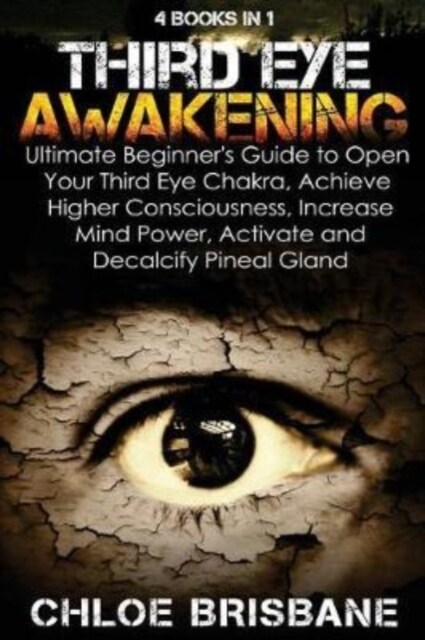 Third Eye Awakening: 4 in 1 Bundle: Ultimate Beginners Guide to Open Your Third Eye Chakra, Achieve Higher Consciousness, Increase Mind Po (Paperback)