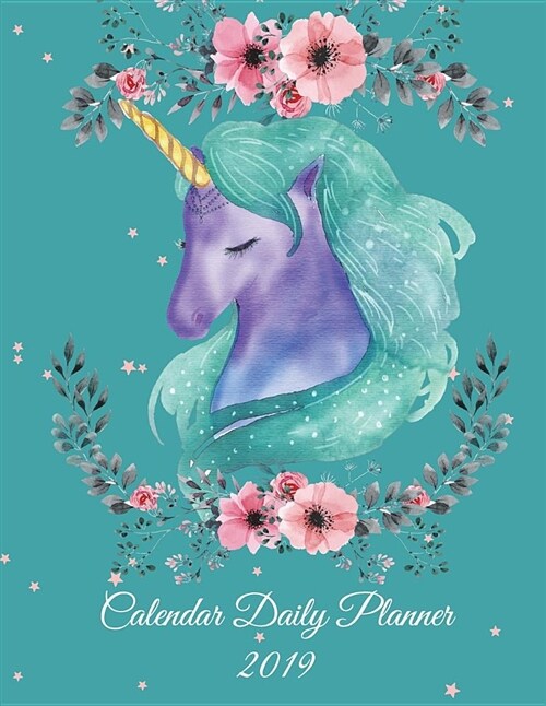 Calendar Daily Planner 2019: Sweet Dream Unicorn, Daily Calendar Book 2019, Weekly/Monthly/Yearly Calendar Journal, Large 8.5 x 11 365 Daily jour (Paperback)