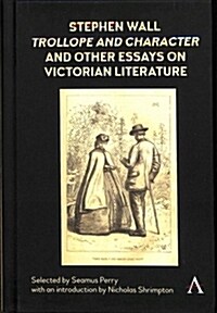 Stephen Wall, Trollope and Character and Other Essays on Victorian Literature (Hardcover)