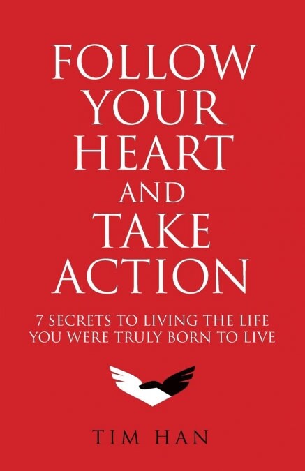 Follow Your Heart and Take Action: 7 Secrets to Living the Life You Were Truly Born to Live (Paperback)