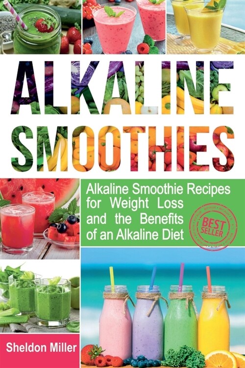 Alkaline Smoothies: Alkaline Smoothie Recipes for Weight Loss and the Benefits of an Alkaline Diet - Alkaline Drinks Your Way to Vibrant H (Paperback)