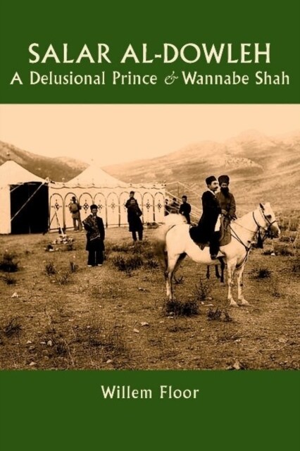 Salar Al-Dowleh: A Delusional Prince and Wannabe Shah (Paperback)