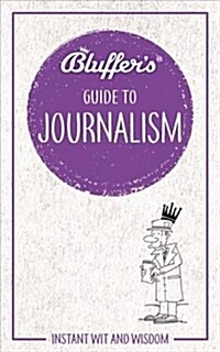 Bluffers Guide to Journalism : Instant wit and wisdom (Paperback)
