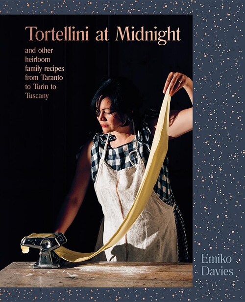 Tortellini at Midnight: And Other Heirloom Family Recipes from Taranto to Turin to Tuscany (Hardcover)