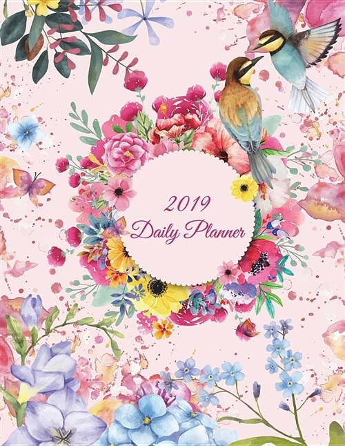 2019 Daily Planner: Colorful Flowers Pink Design, Daily Calendar Book 2019, Weekly/Monthly/Yearly Calendar Journal, Large 8.5 x 11 365 D (Paperback)