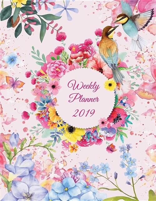 Weekly Planner 2019: Colorful Flowers Garden, Weekly Calendar Book 2019, Weekly/Monthly/Yearly Calendar Journal, Large 8.5 x 11 365 Daily (Paperback)