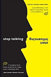 Stop Talking, Start Influencing: 12 Insights from Brain Science to Make Your Message Stick (Paperback)