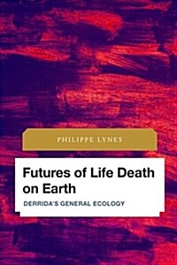 Futures of Life Death on Earth : Derridas General Ecology (Hardcover)