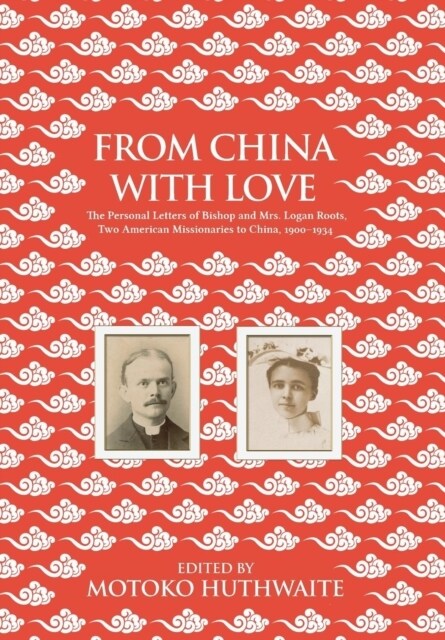 From China with Love: The Personal Letters of Bishop and Mrs. Logan Roots, Two American Missionaries in China (1900-1934) (Hardcover)