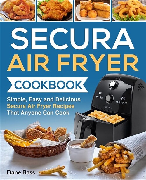 Secura Air Fryer Cookbook: Simple, Easy and Delicious Secura Air Fryer Recipes That Anyone Can Cook (Paperback)