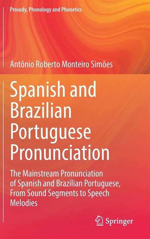 Spanish and Brazilian Portuguese Pronunciation: The Mainstream Pronunciation of Spanish and Brazilian Portuguese, from Sound Segments to Speech Melodi (Hardcover, 2022)