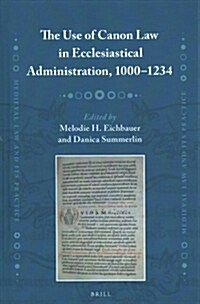 The Use of Canon Law in Ecclesiastical Administration, 1000-1234 (Hardcover)