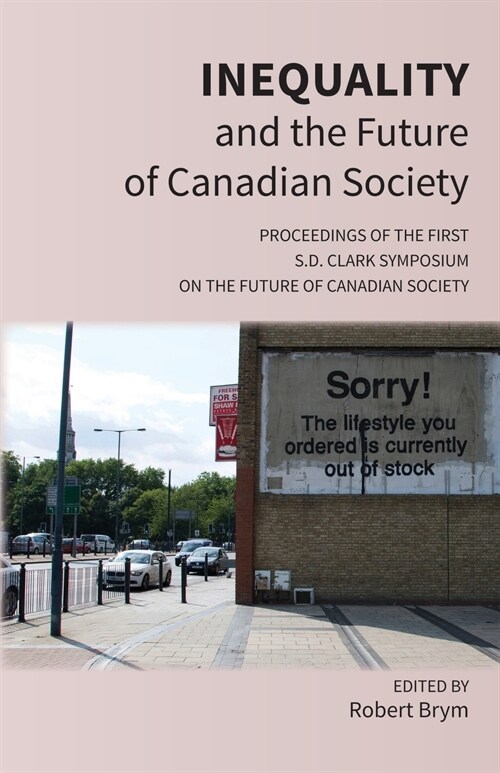 Inequality and the Future of Canadian Society: Proceedings of the First S.D. Clark Symposium on the Future of Canadian Society (Paperback)