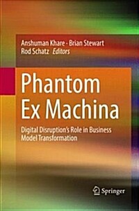 Phantom Ex Machina: Digital Disruptions Role in Business Model Transformation (Paperback)