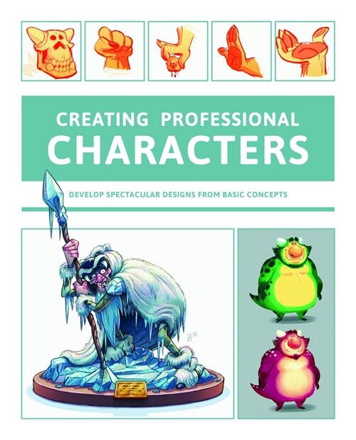 Creating Characters for the Entertainment Industry : Develop Spectacular Designs from Basic Concepts (Paperback)