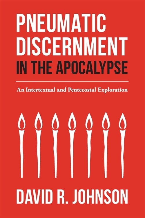 Pneumatic Discernment in the Apocalypse: An Intertextual and Pentecostal Exploration (Paperback)