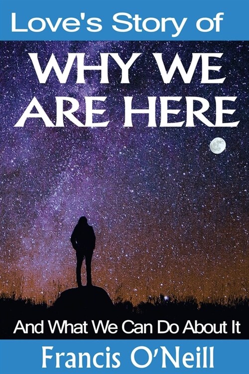 Loves Story of Why We Are Here : And what we can do about it (Paperback)