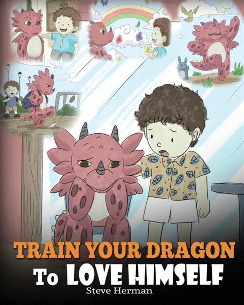 Train Your Dragon to Love Himself: A Dragon Book to Give Children Positive Affirmations. a Cute Children Story to Teach Kids to Love Who They Are. (Paperback)