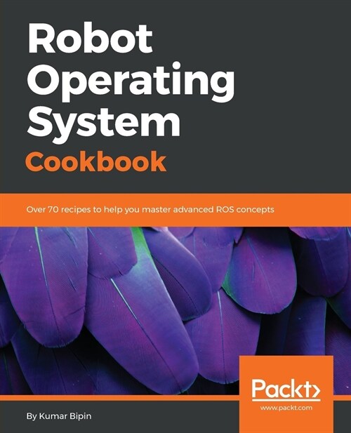 Robot Operating System Cookbook : Over 70 recipes to help you master advanced ROS concepts (Paperback)