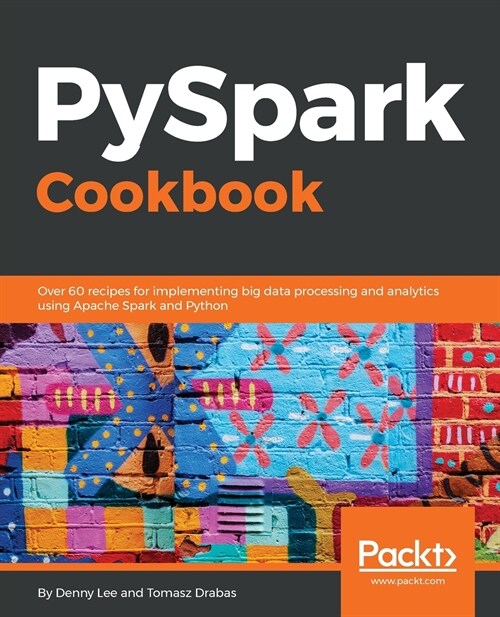 PySpark Cookbook : Over 60 recipes for implementing big data processing and analytics using Apache Spark and Python (Paperback)
