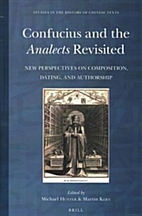 Confucius and the Analects Revisited: New Perspectives on Composition, Dating, and Authorship (Hardcover)